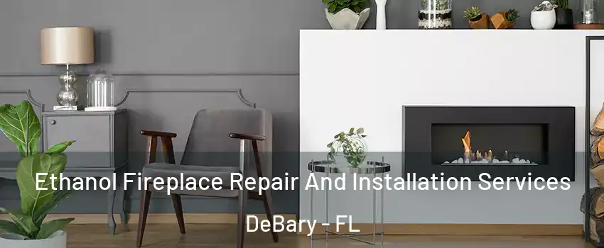  Ethanol Fireplace Repair And Installation Services DeBary - FL