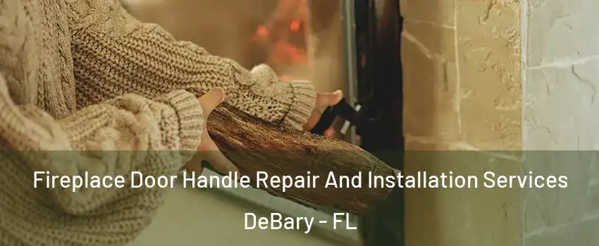  Fireplace Door Handle Repair And Installation Services DeBary - FL