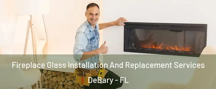  Fireplace Glass Installation And Replacement Services DeBary - FL