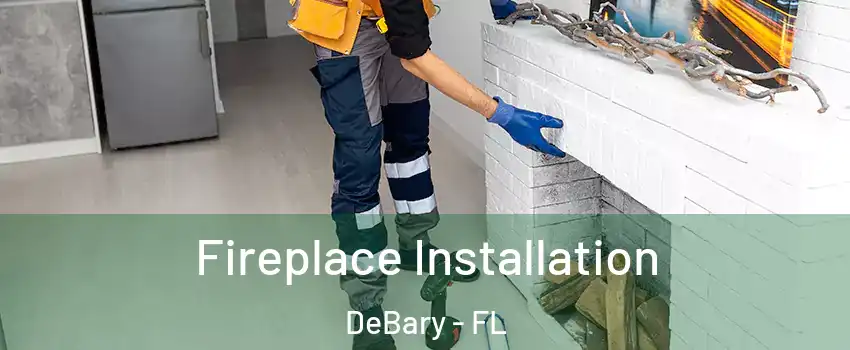 Fireplace Installation DeBary - FL