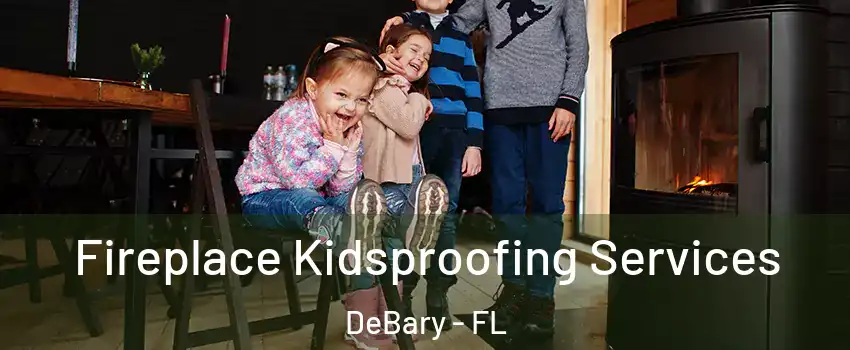  Fireplace Kidsproofing Services DeBary - FL