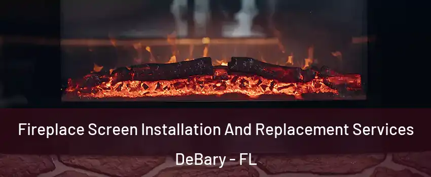  Fireplace Screen Installation And Replacement Services DeBary - FL