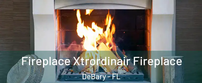  Fireplace Xtrordinair Fireplace DeBary - FL