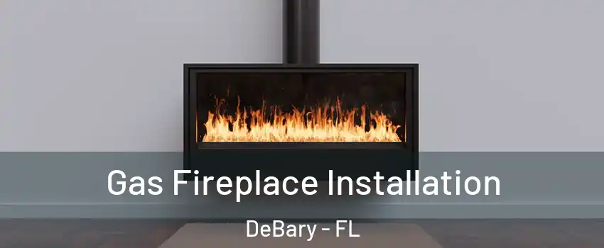  Gas Fireplace Installation DeBary - FL