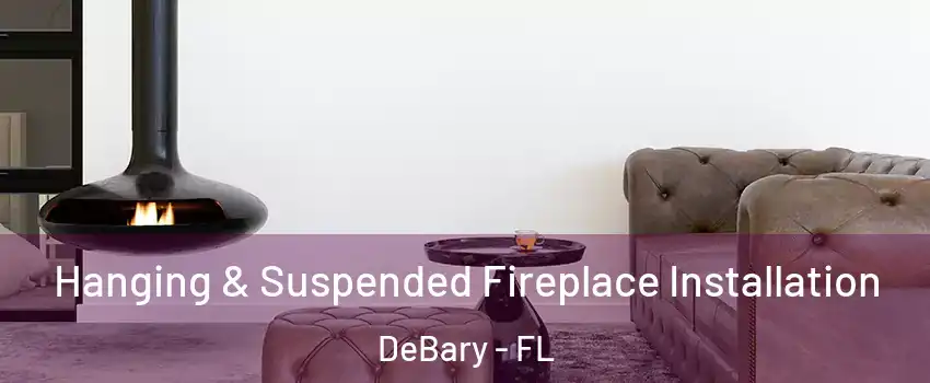  Hanging & Suspended Fireplace Installation DeBary - FL