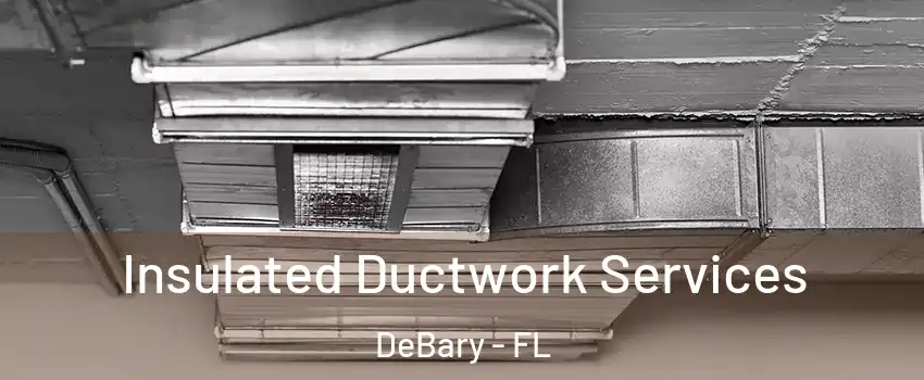  Insulated Ductwork Services DeBary - FL