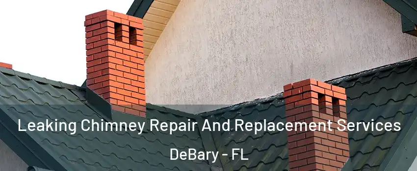  Leaking Chimney Repair And Replacement Services DeBary - FL