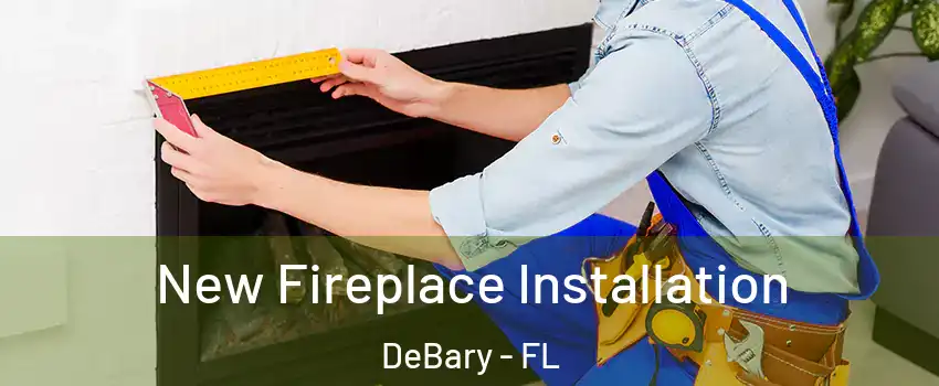  New Fireplace Installation DeBary - FL