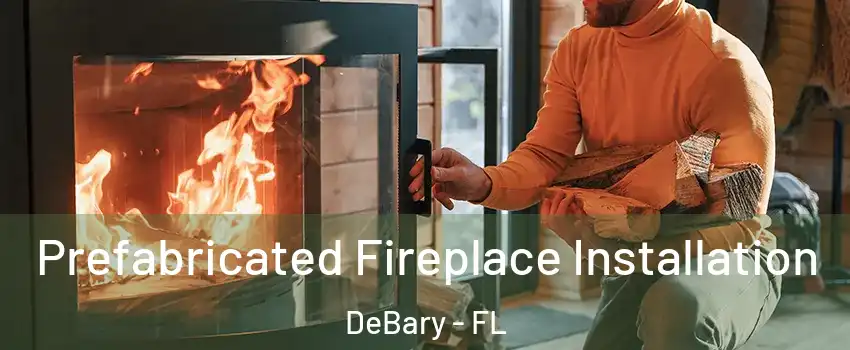  Prefabricated Fireplace Installation DeBary - FL