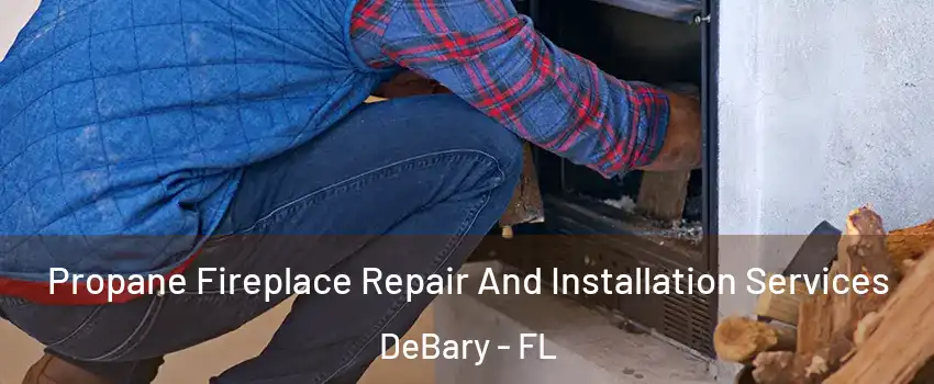  Propane Fireplace Repair And Installation Services DeBary - FL