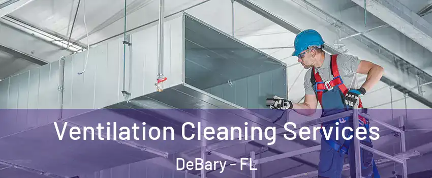  Ventilation Cleaning Services DeBary - FL