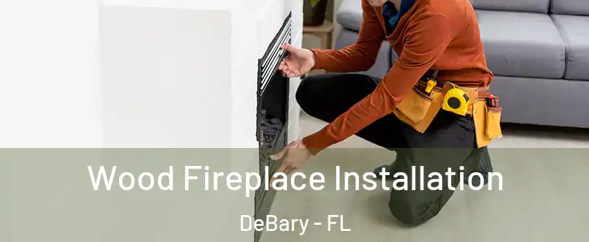  Wood Fireplace Installation DeBary - FL
