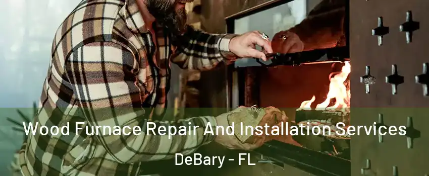  Wood Furnace Repair And Installation Services DeBary - FL